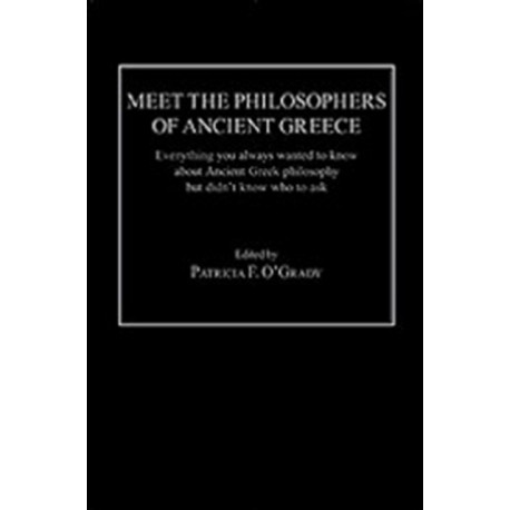Meet the Philosophers of Ancient Greece: Everything You Always Wanted to Know About Ancient Greek Philosophy but didn't Know Who to Ask
