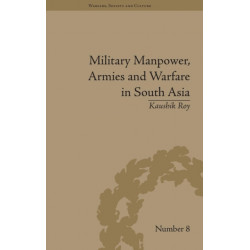 Military Manpower, Armies and Warfare in South Asia