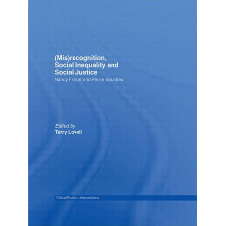 (Mis)recognition, Social Inequality and Social Justice: Nancy Fraser and Pierre Bourdieu