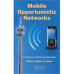 Mobile Opportunistic Networks: Architectures, Protocols and Applications