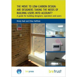 The Move to Low-Carbon Design: Are Designers Taking the Needs of Building Users into Account?: A Guide for Building Designers, Operators and Users (FB 21)