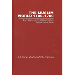The Muslim World 1100–1700: Early Sources on Middle East History, Geography and Travel (Royal Asiatic Society Classics 2)