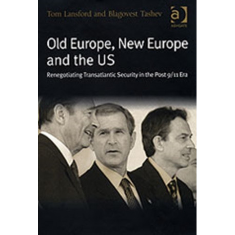 Old Europe, New Europe and the US: Renegotiating Transatlantic Security in the Post 9/11 Era