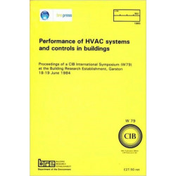 Performance of HVAC Systems and Controls in Buildings: Proceedings of a CIB International Symposium (W79) at the Building Research Establishment, Garston 18-19 June 1984 (BR 64)