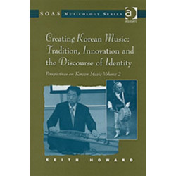 Perspectives on Korean Music: Volume 2: Creating Korean Music: Tradition, Innovation and the Discourse of Identity