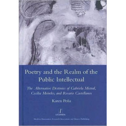 Poetry and the Realm of the Public Intellectual: The Alternative Destinies of Gabriela Mistral, Cecilia Meireles, and Rosario Castellanos