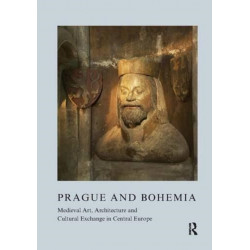 Prague and Bohemia: Medieval Art, Architecture and Cultural Exchange in Central Europe