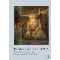 Prague and Bohemia: Medieval Art, Architecture and Cultural Exchange in Central Europe