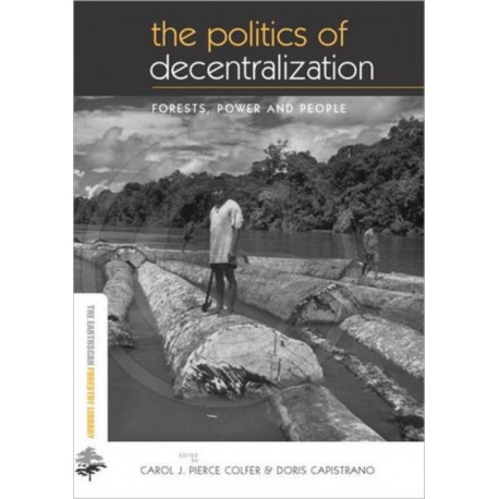 The Politics of Decentralization: Forests, Power and People