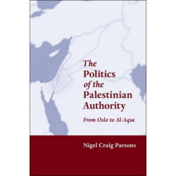 The Politics of the Palestinian Authority: From Oslo to Al-Aqsa