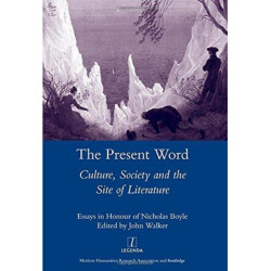 The Present Word. Culture, Society and the Site of Literature: Essays in Honour of Nicholas Boyle