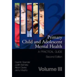 Primary Child and Adolescent Mental Health: A Practical Guide, Volume 3