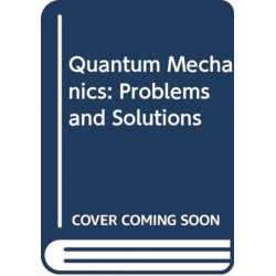 Quantum Mechanics: Problems and Solutions