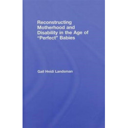 Reconstructing Motherhood and Disability in the Age of Perfect Babies