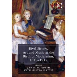 Rival Sisters, Art and Music at the Birth of Modernism, 1815–1915