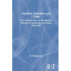 Scholars, Travellers and Trade: The Pioneer Years of the National Museum of Antiquities in Leiden, 1818-1840