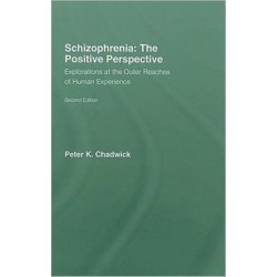 Schizophrenia: The Positive Perspective: Explorations at the Outer Reaches of Human Experience