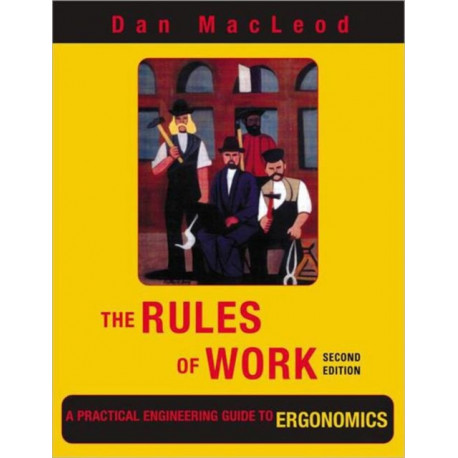 The Rules of Work: A Practical Engineering Guide to Ergonomics, Second Edition