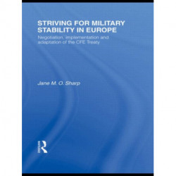 Striving for Military Stability in Europe: Negotiation, Implementation and Adaptation of the CFE Treaty