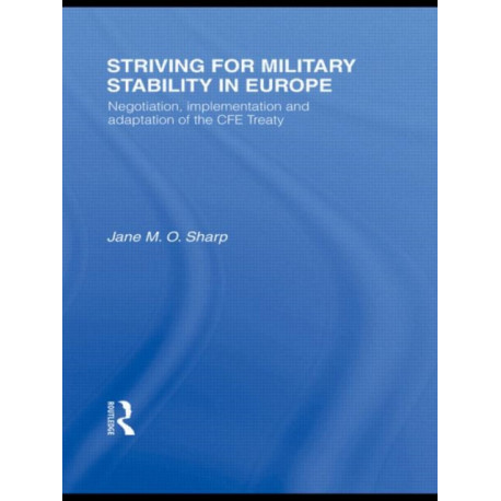 Striving for Military Stability in Europe: Negotiation, Implementation and Adaptation of the CFE Treaty