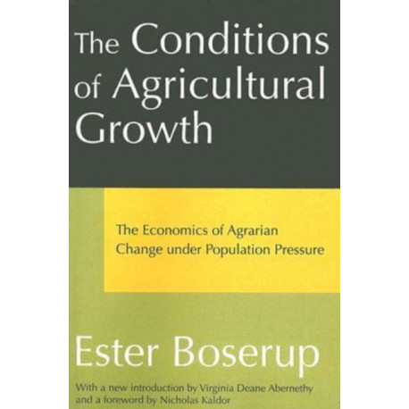 The Conditions of Agricultural Growth: The Economics of Agrarian Change Under Population Pressure