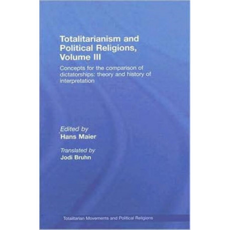 Totalitarianism and Political Religions Volume III: Concepts for the Comparison Of Dictatorships - Theory & History of Interpretations