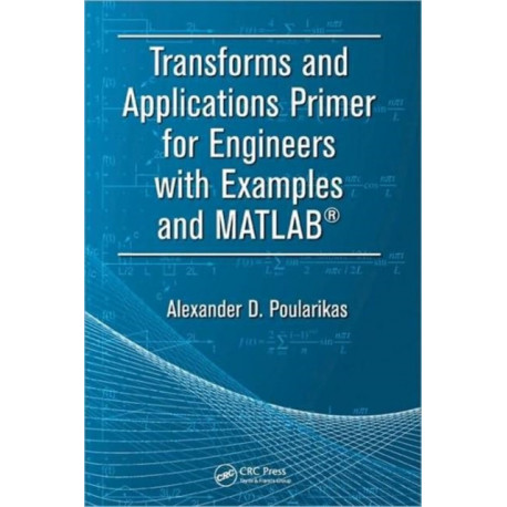 Transforms and Applications Primer for Engineers with Examples and MATLAB®