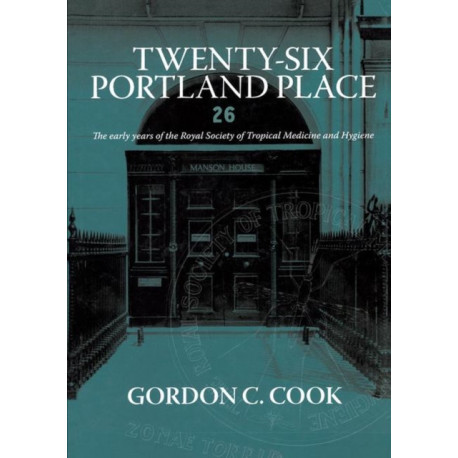 Twenty-Six Portland Place: The Early Years of the Royal Society of Tropical Medicine and Hygiene