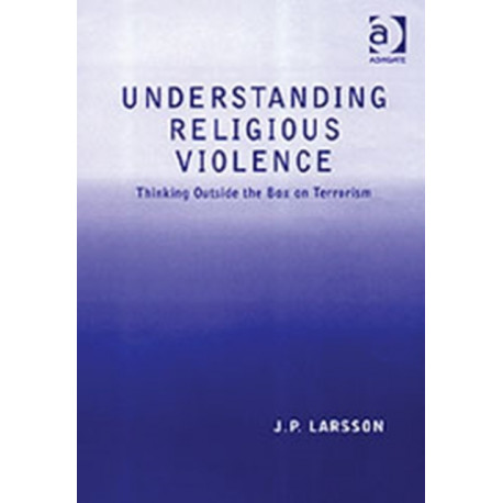 Understanding Religious Violence: Thinking Outside the Box on Terrorism