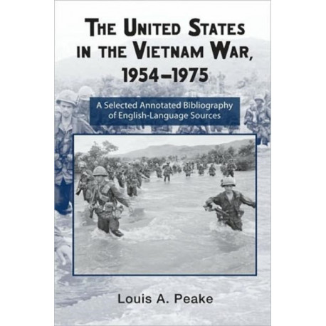 The United States and the Vietnam War, 1954-1975: A Selected Annotated Bibliography of English-Language Sources