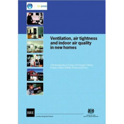 Ventilation, Air Tightness and Indoor Air Quality in New Homes: (BR 477)