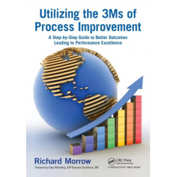 Utilizing the 3Ms of Process Improvement: A Step-by-Step Guide to Better Outcomes Leading to Performance Excellence