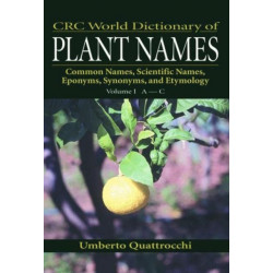 CRC World Dictionary of Plant Names: Common Names, Scientific Names, Eponyms, Synonyms, and Etymology