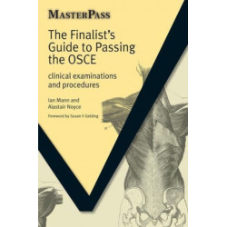The Finalists Guide to Passing the OSCE: Clinical Examinations and Procedures