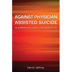Against Physician Assisted Suicide: A Palliative Care Perspective