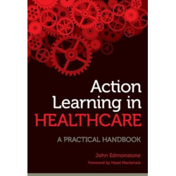 Action Learning in Healthcare: A Practical Handbook