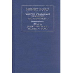 Henry Ford: Critical Evaluations in Business and Management