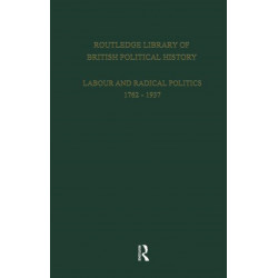 Routledge Library of British Political History: Volume 2: Labour and Radical Politics 1762-1937