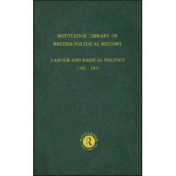 Routledge Library of British Political History: Volume 4: Labour and Radical Politics 1762-1937