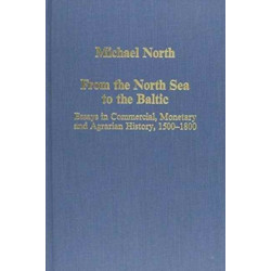 From the North Sea to the Baltic: Essays in Commercial, Monetary and Agrarian History, 1500-1800