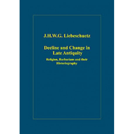 Decline and Change in Late Antiquity: Religion, Barbarians and their Historiography