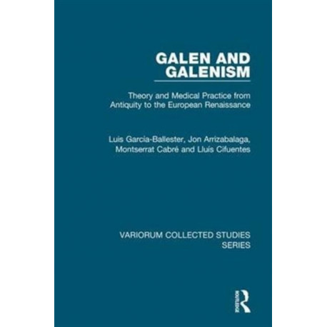 Galen and Galenism: Theory and Medical Practice from Antiquity to the European Renaissance