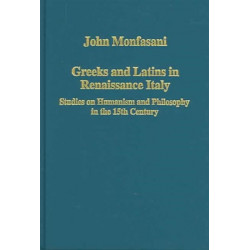 Greeks and Latins in Renaissance Italy: Studies on Humanism and Philosophy in the 15th Century