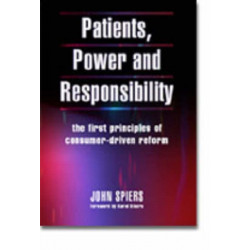 Patients, Power and Responsibility: The First Principles of Consumer-Driven Reform