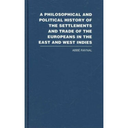 A Philosophical and Political History of the Settlements and Trade of the Europeans in the East and West Indies
