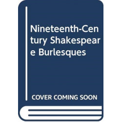 Nineteenth-Century Shakespeare Burlesques