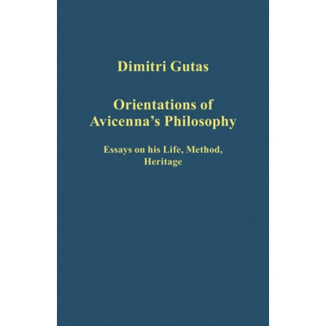 Orientations of Avicenna's Philosophy: Essays on his Life, Method, Heritage