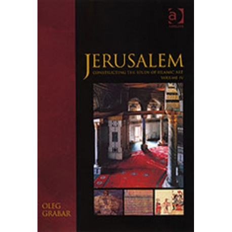 Jerusalem: Constructing the Study of Islamic Art, Volume IV