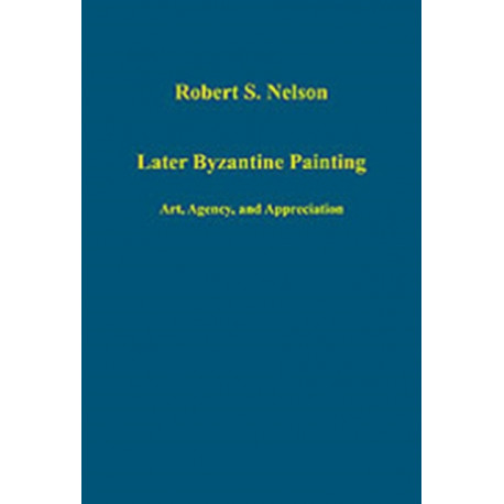 Later Byzantine Painting: Art, Agency, and Appreciation
