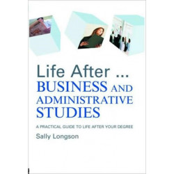 Life After...Business and Administrative Studies: A practical guide to life after your degree